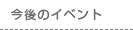 今後のイベント